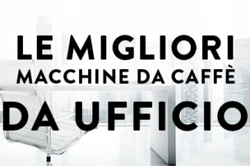 Le migliori macchine da caffè per l'ufficio